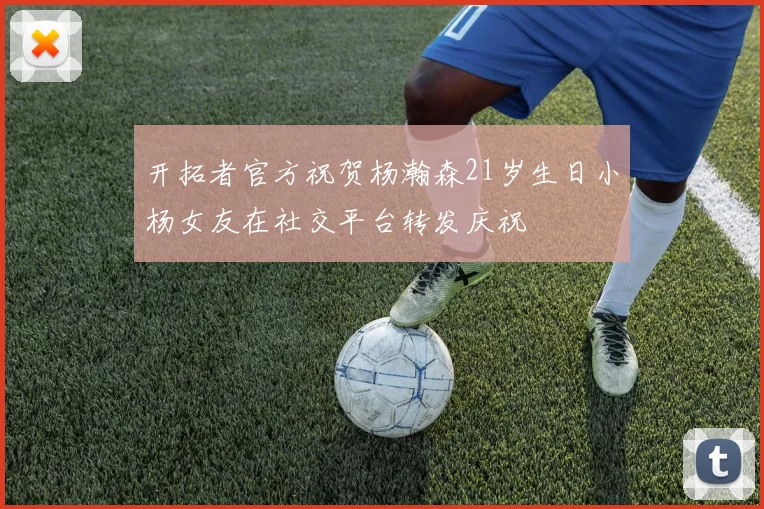 开拓者官方祝贺杨瀚森21岁生日小杨女友在社交平台转发庆祝