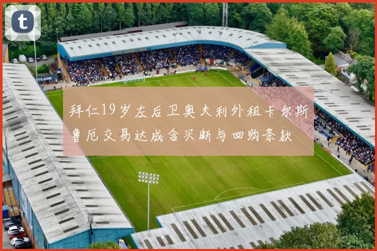 拜仁19岁左后卫奥夫利外租卡尔斯鲁厄交易达成含买断与回购条款