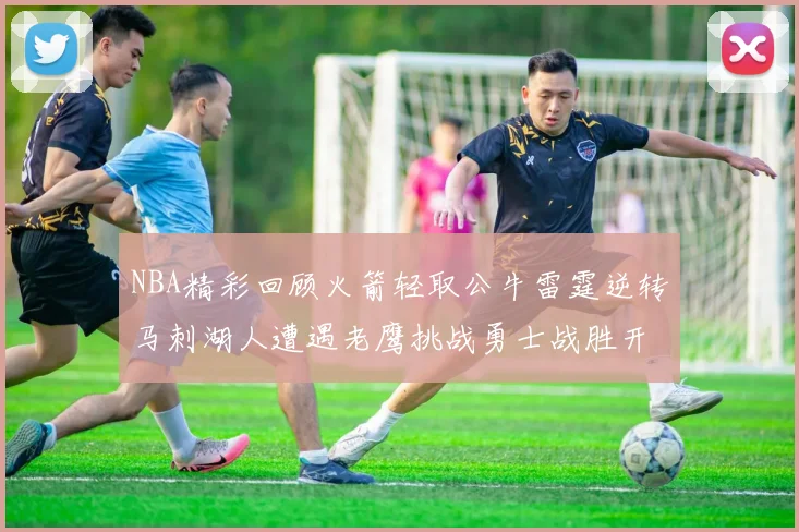 NBA精彩回顾火箭轻取公牛雷霆逆转马刺湖人遭遇老鹰挑战勇士战胜开拓者
