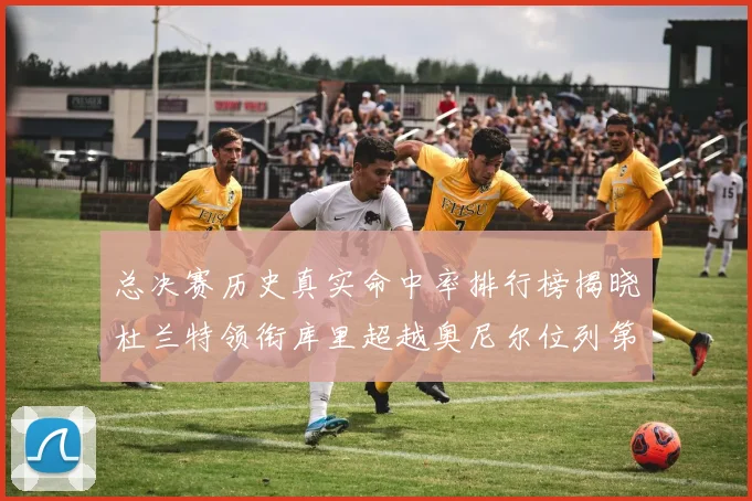 总决赛历史真实命中率排行榜揭晓杜兰特领衔库里超越奥尼尔位列第11